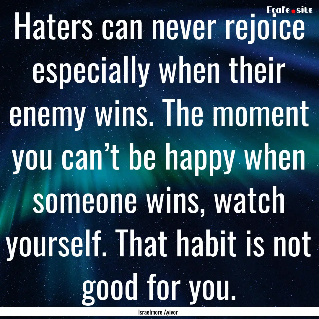 Haters can never rejoice especially when.... : Quote by Israelmore Ayivor