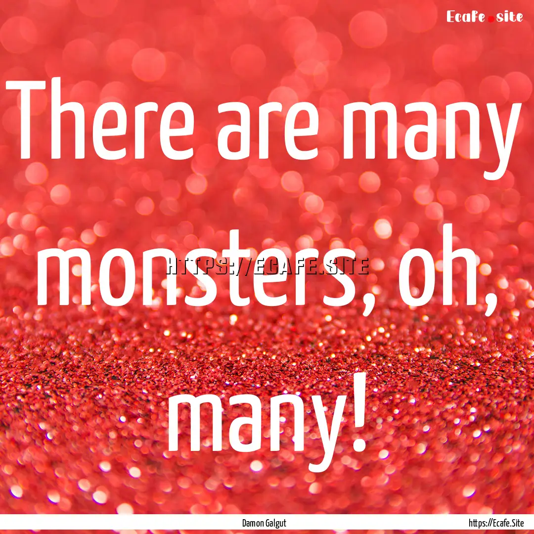 There are many monsters, oh, many! : Quote by Damon Galgut