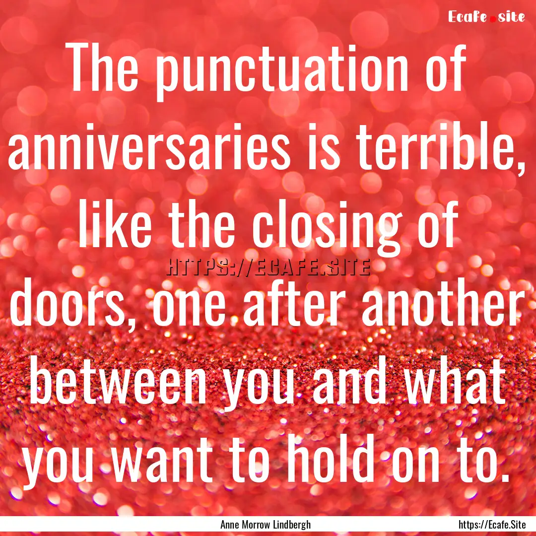 The punctuation of anniversaries is terrible,.... : Quote by Anne Morrow Lindbergh