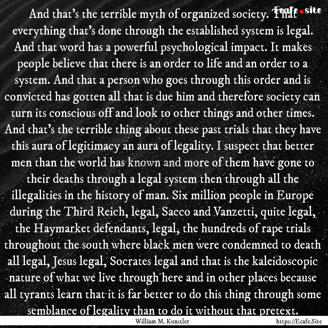 And that’s the terrible myth of organized.... : Quote by William M. Kunstler