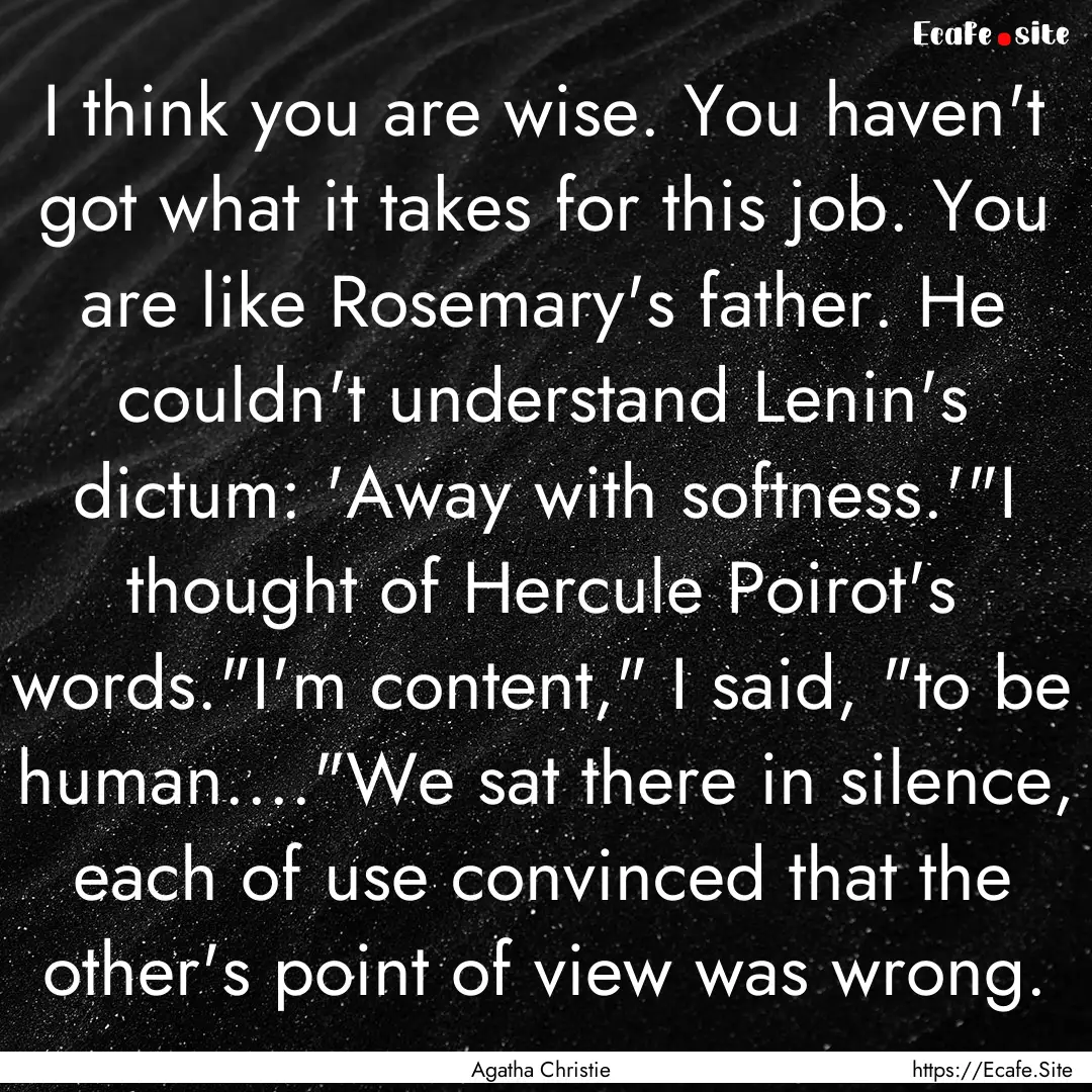 I think you are wise. You haven't got what.... : Quote by Agatha Christie