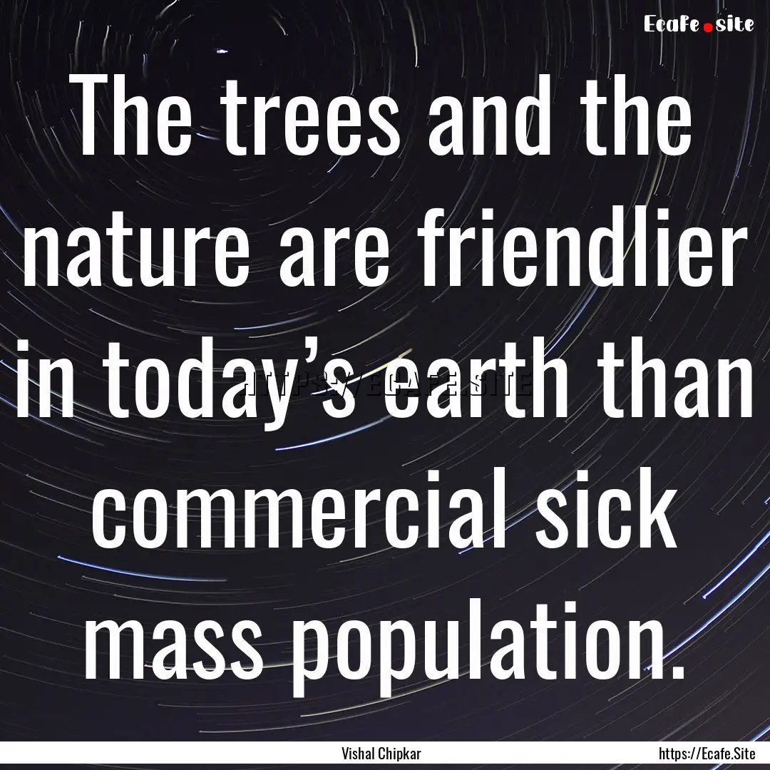 The trees and the nature are friendlier in.... : Quote by Vishal Chipkar