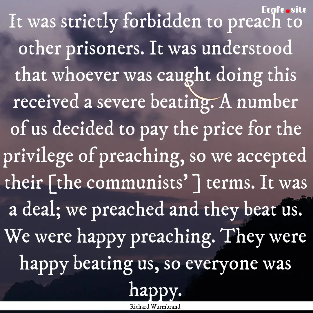 It was strictly forbidden to preach to other.... : Quote by Richard Wurmbrand