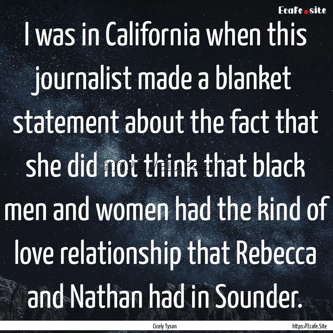 I was in California when this journalist.... : Quote by Cicely Tyson