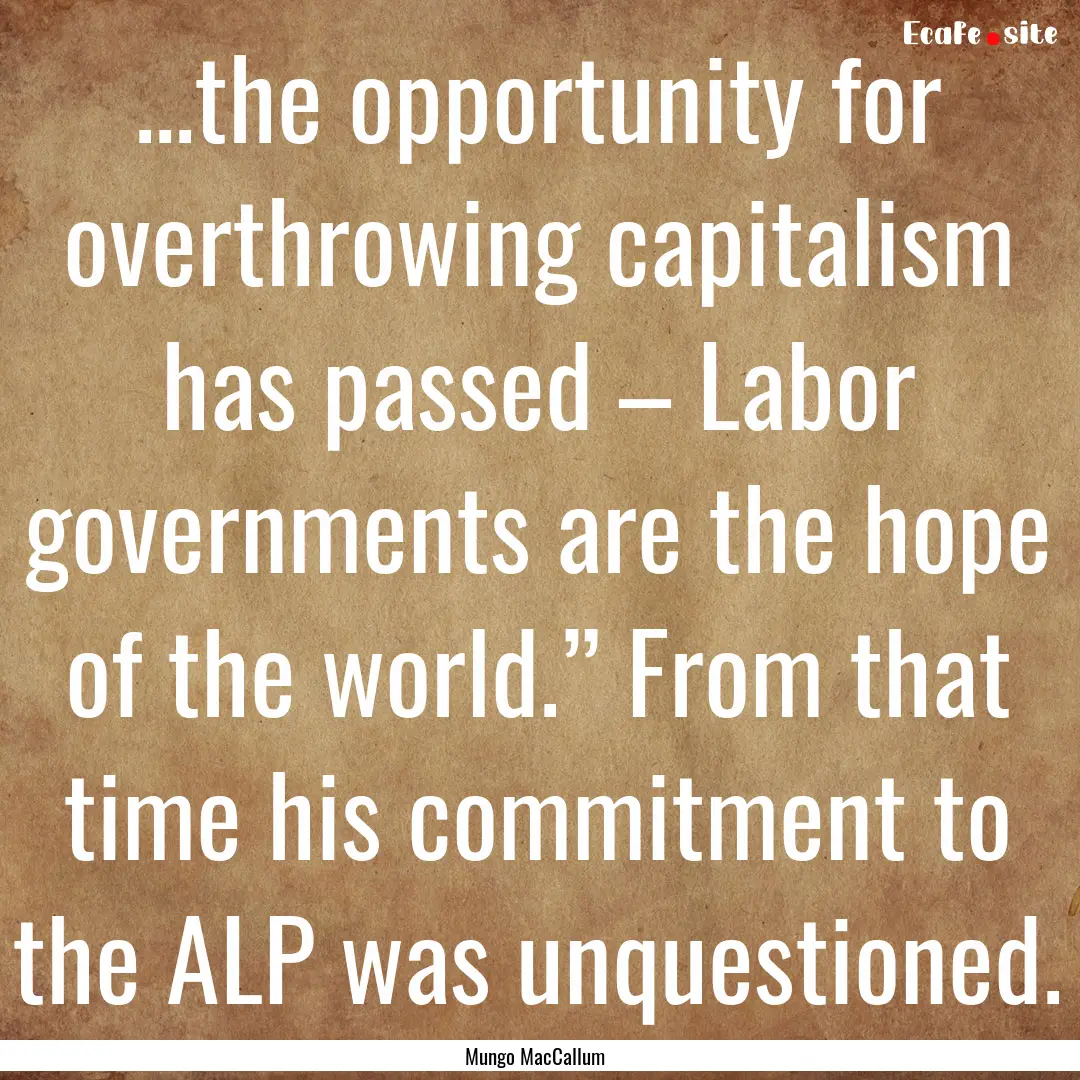 ...the opportunity for overthrowing capitalism.... : Quote by Mungo MacCallum