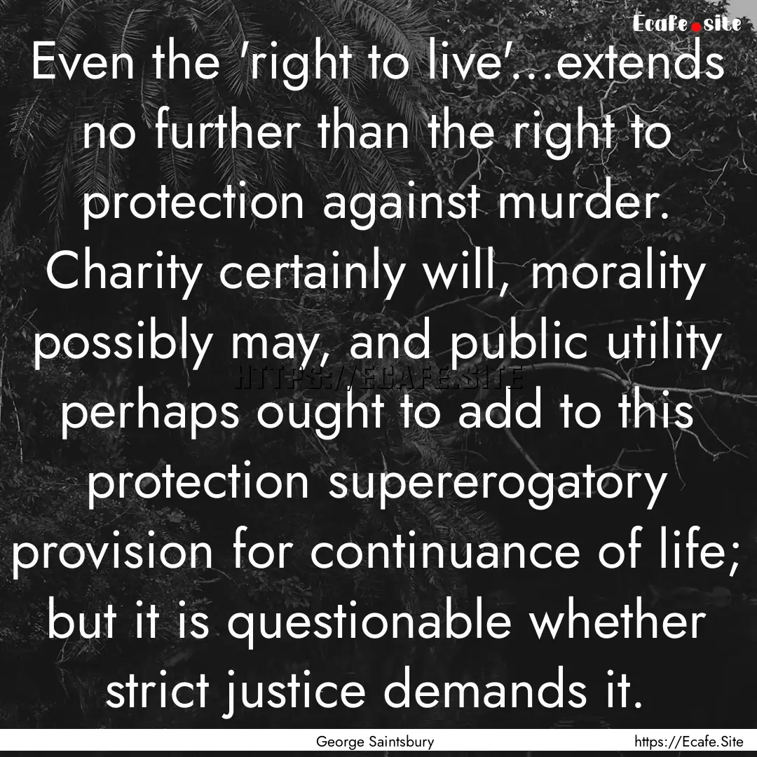 Even the 'right to live'...extends no further.... : Quote by George Saintsbury