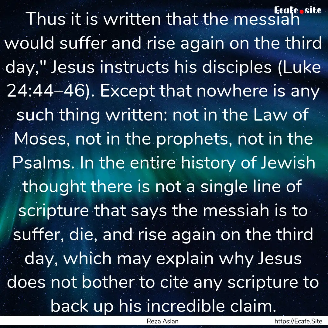 Thus it is written that the messiah would.... : Quote by Reza Aslan