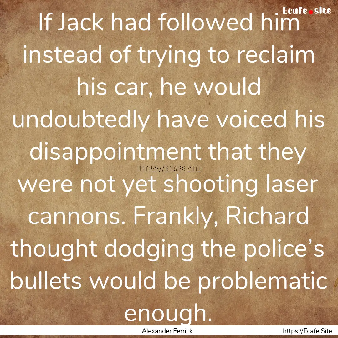 If Jack had followed him instead of trying.... : Quote by Alexander Ferrick