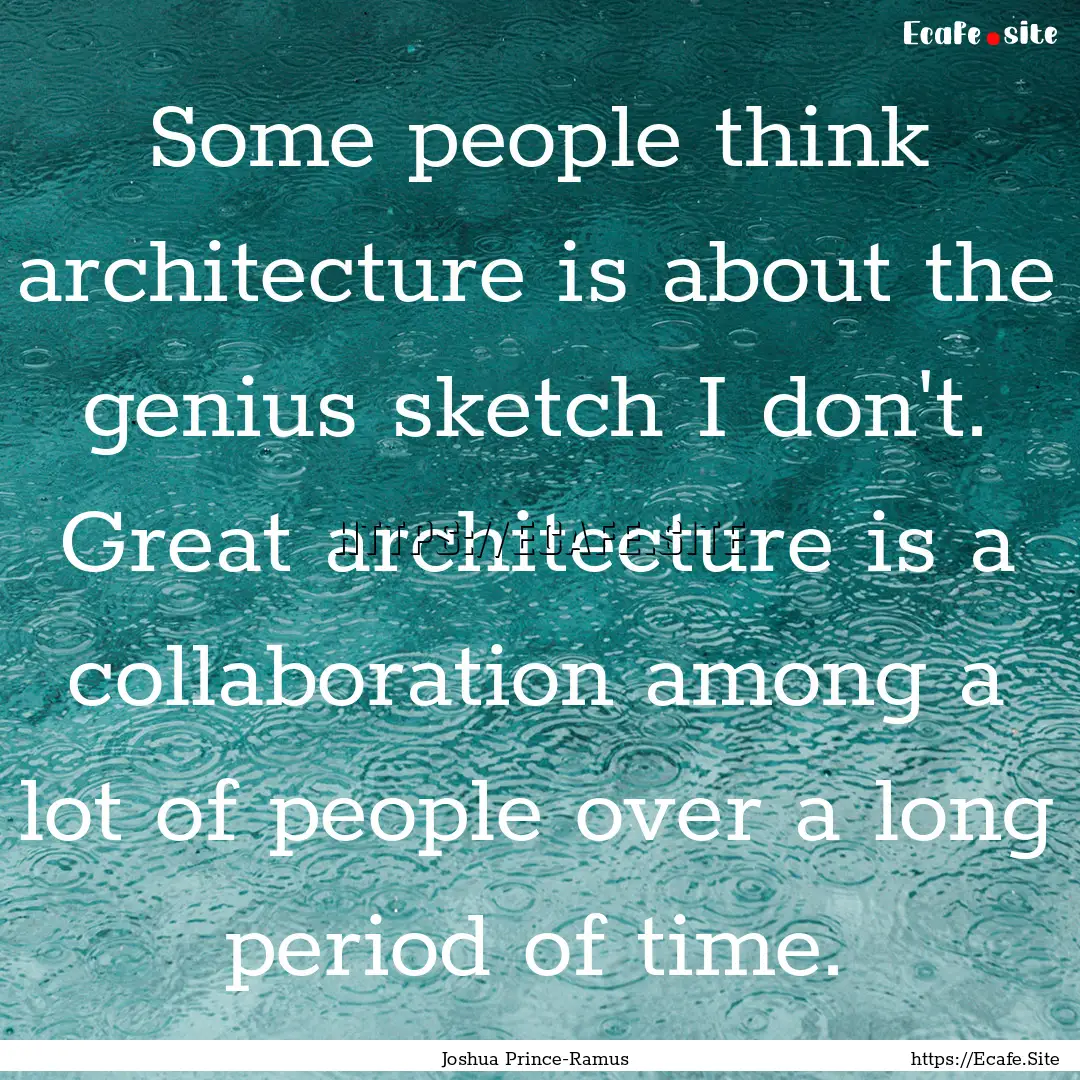 Some people think architecture is about the.... : Quote by Joshua Prince-Ramus