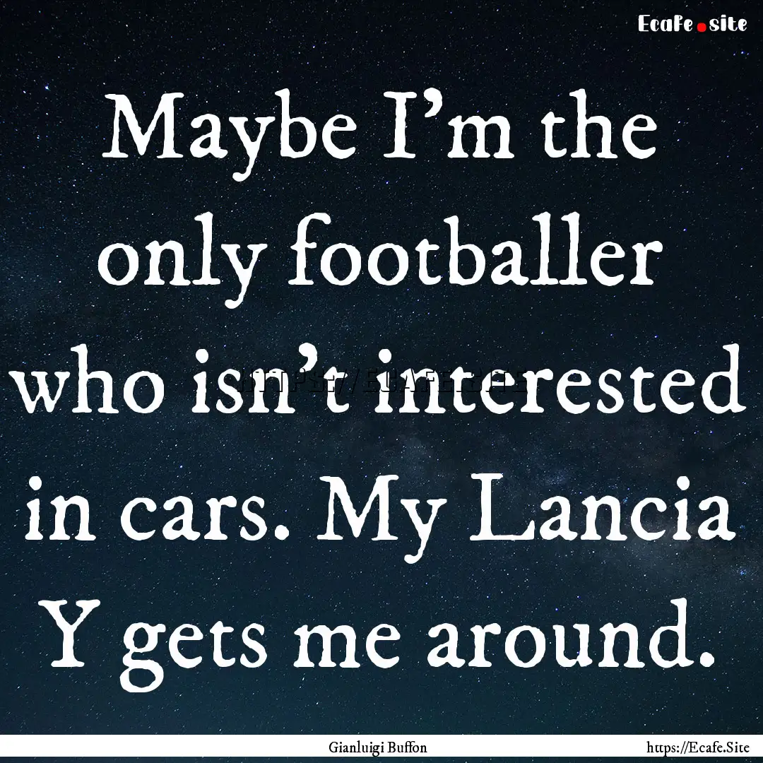 Maybe I'm the only footballer who isn't interested.... : Quote by Gianluigi Buffon