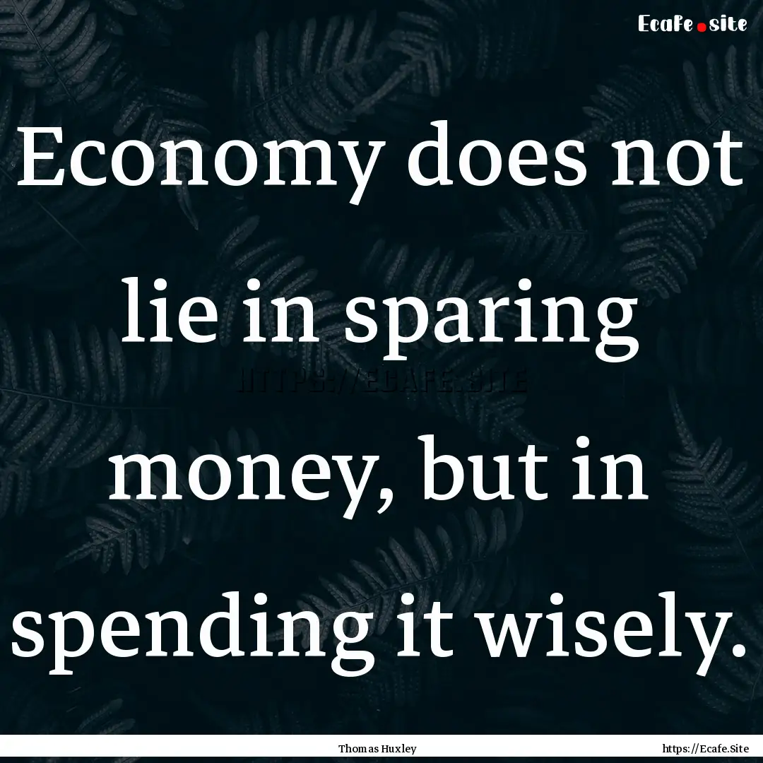 Economy does not lie in sparing money, but.... : Quote by Thomas Huxley