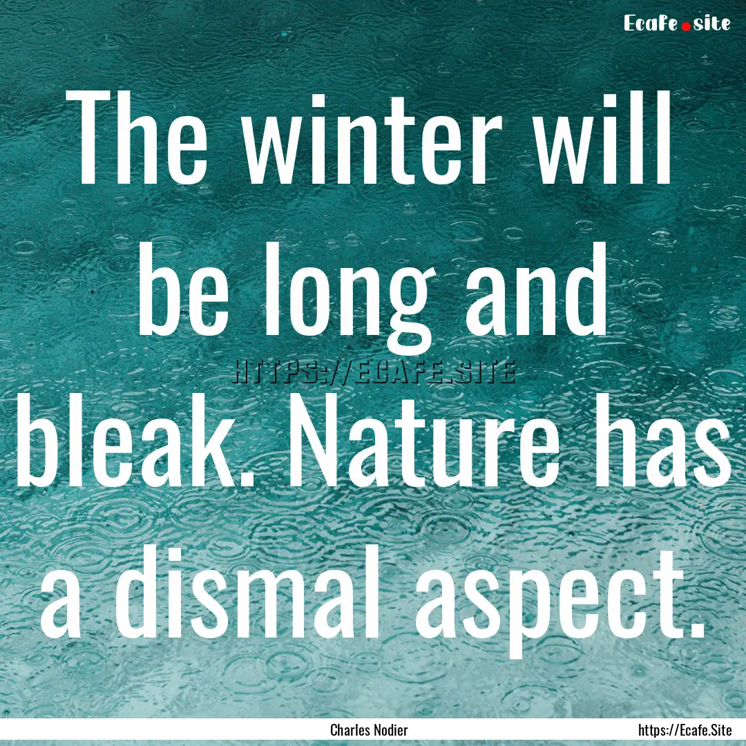 The winter will be long and bleak. Nature.... : Quote by Charles Nodier