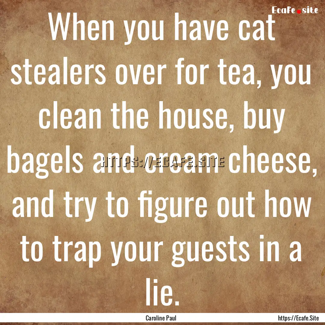 When you have cat stealers over for tea,.... : Quote by Caroline Paul