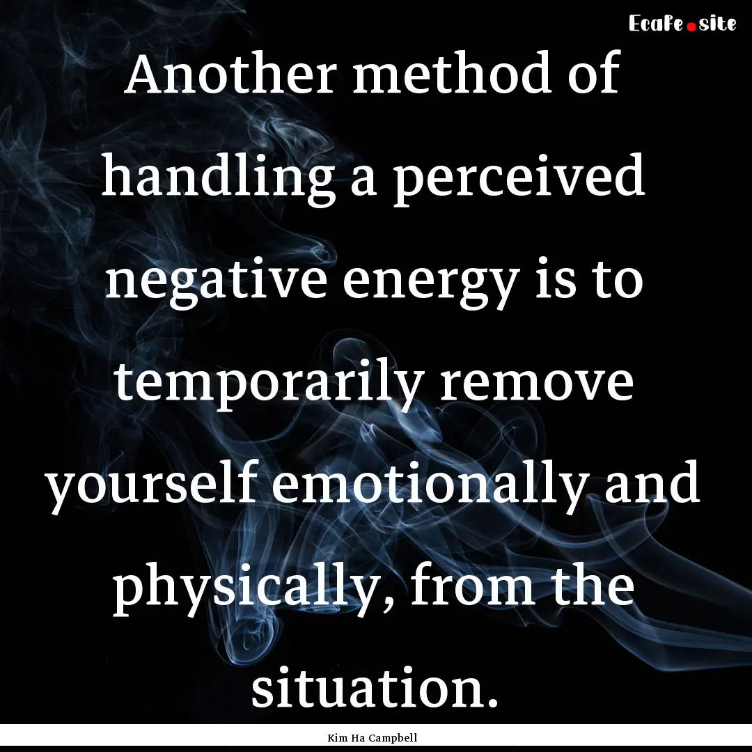 Another method of handling a perceived negative.... : Quote by Kim Ha Campbell