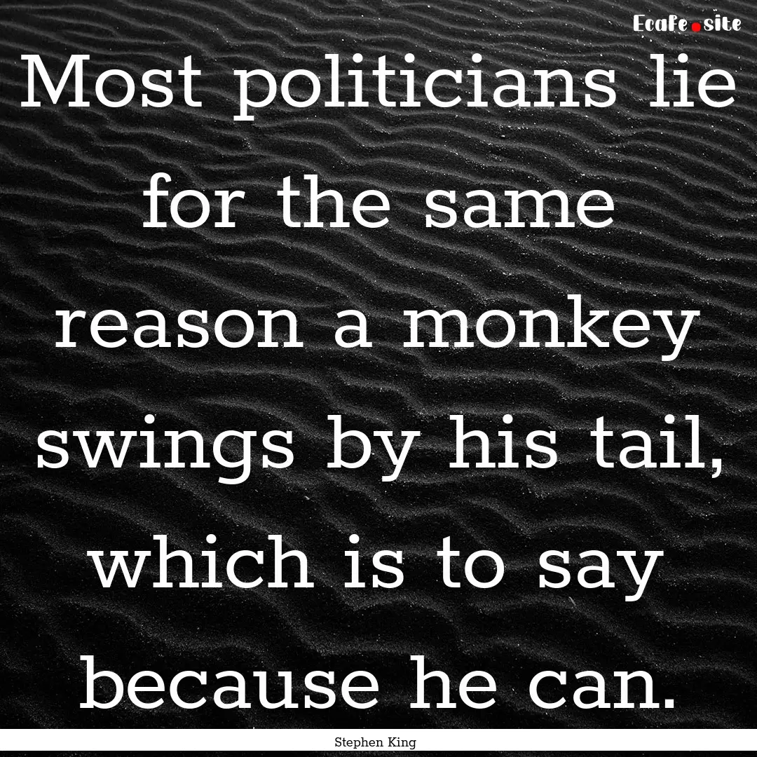 Most politicians lie for the same reason.... : Quote by Stephen King