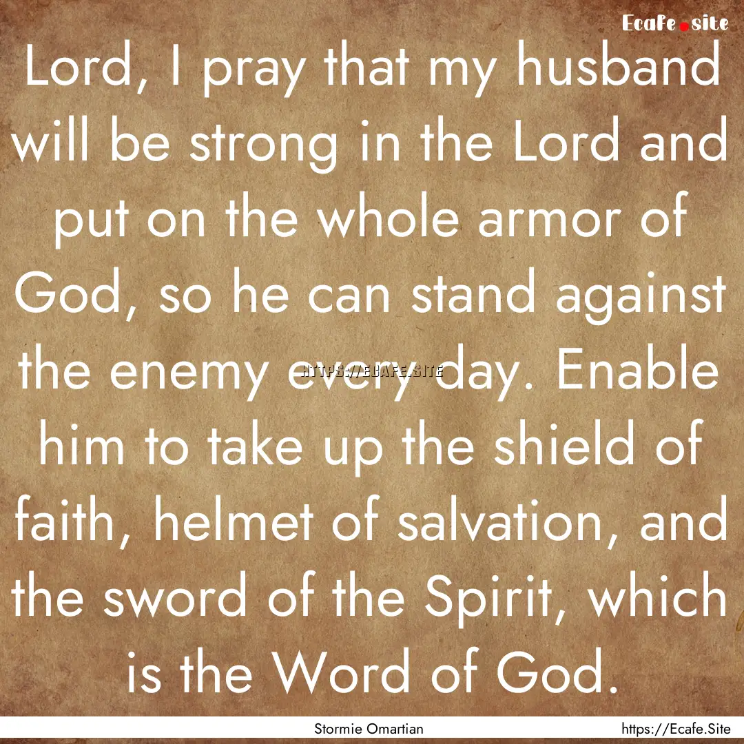 Lord, I pray that my husband will be strong.... : Quote by Stormie Omartian