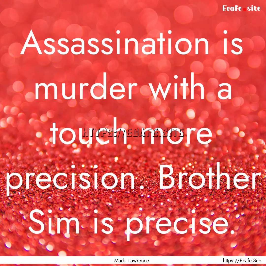 Assassination is murder with a touch more.... : Quote by Mark Lawrence