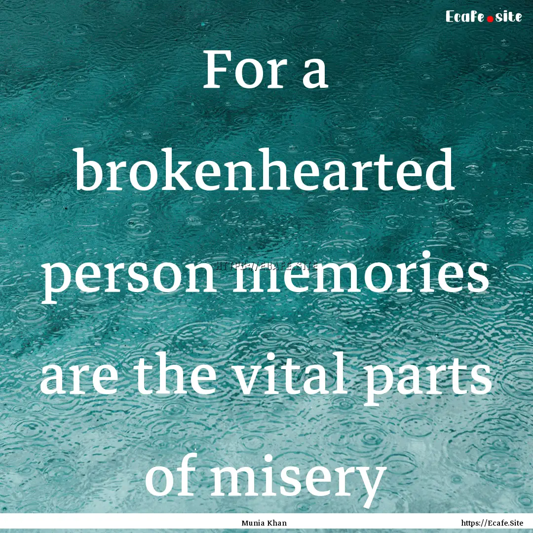 For a brokenhearted person memories are the.... : Quote by Munia Khan