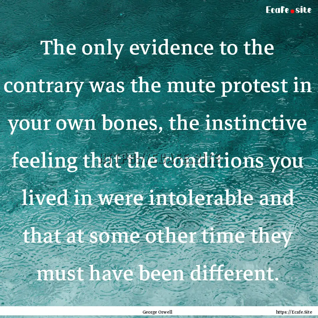 The only evidence to the contrary was the.... : Quote by George Orwell