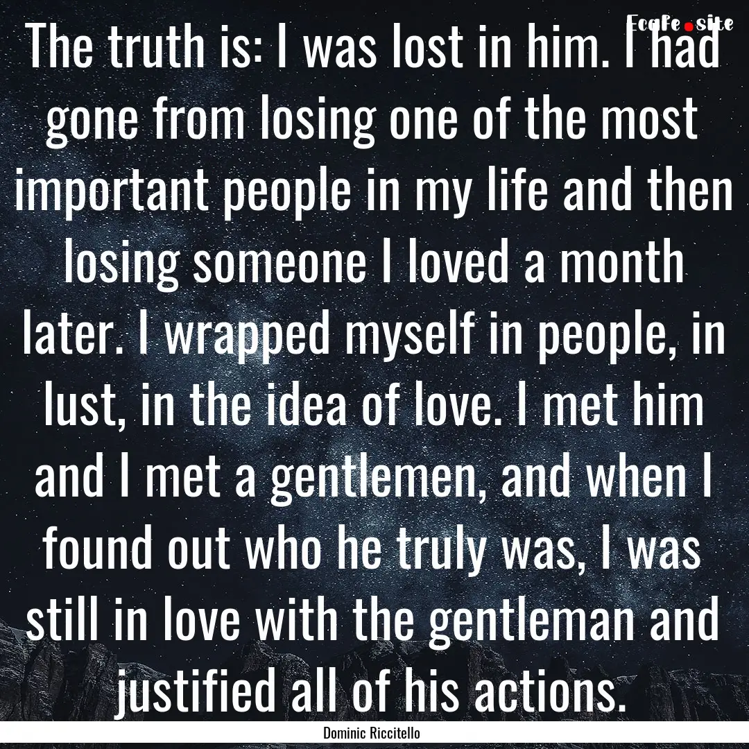 The truth is: I was lost in him. I had gone.... : Quote by Dominic Riccitello