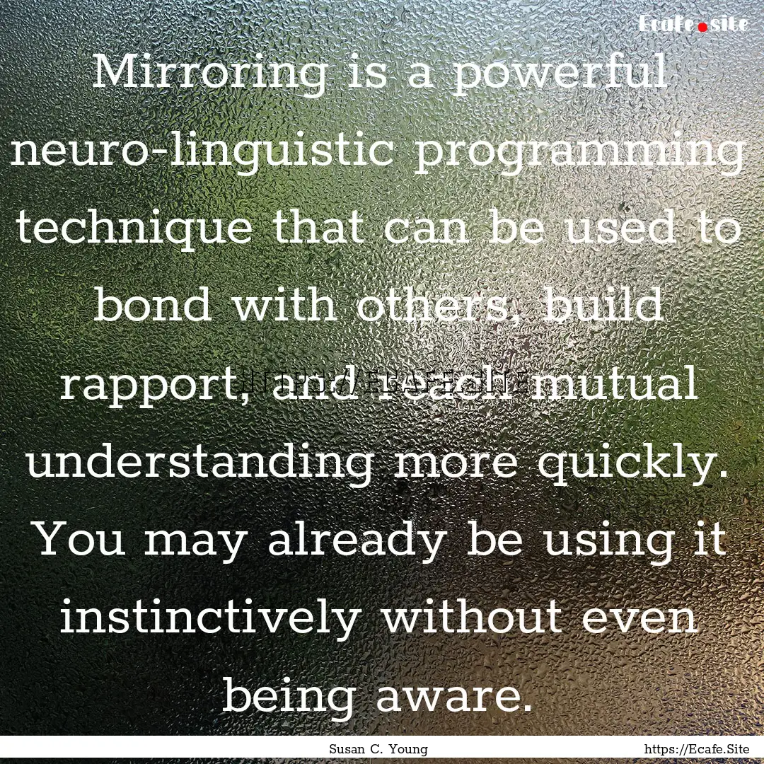 Mirroring is a powerful neuro-linguistic.... : Quote by Susan C. Young