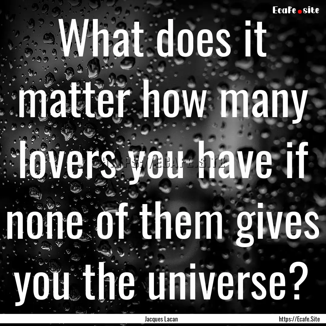 What does it matter how many lovers you have.... : Quote by Jacques Lacan