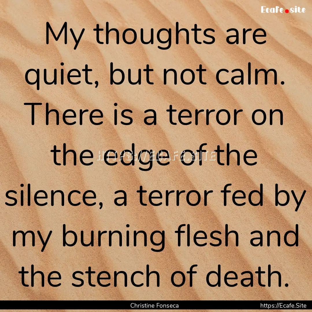 My thoughts are quiet, but not calm. There.... : Quote by Christine Fonseca