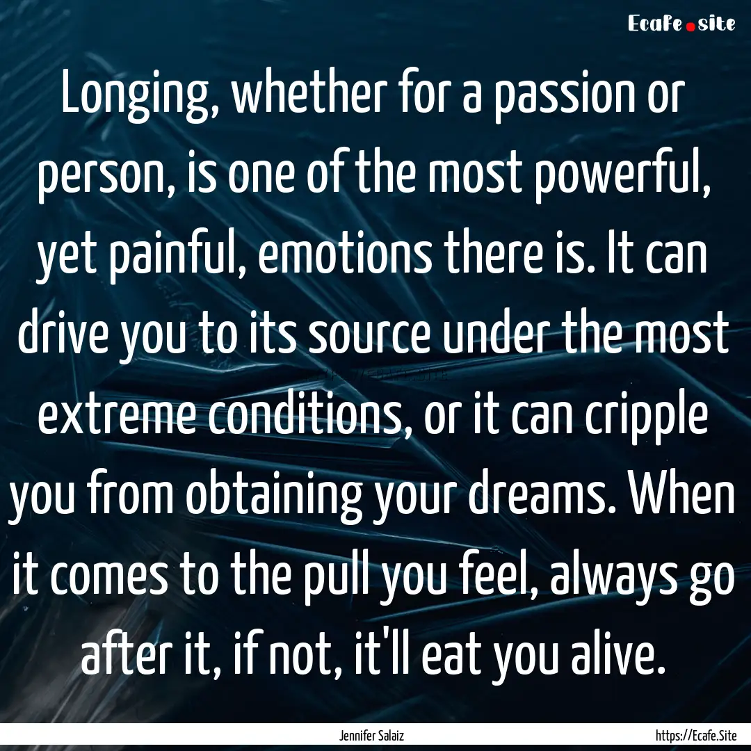 Longing, whether for a passion or person,.... : Quote by Jennifer Salaiz