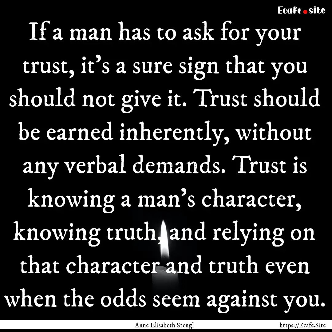 If a man has to ask for your trust, it's.... : Quote by Anne Elisabeth Stengl