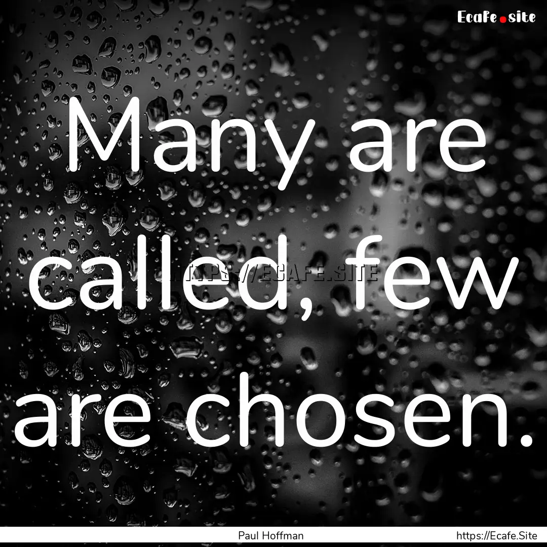 Many are called, few are chosen. : Quote by Paul Hoffman