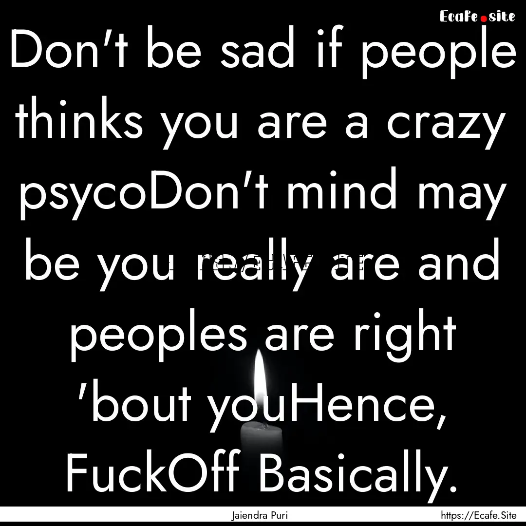 Don't be sad if people thinks you are a crazy.... : Quote by Jaiendra Puri