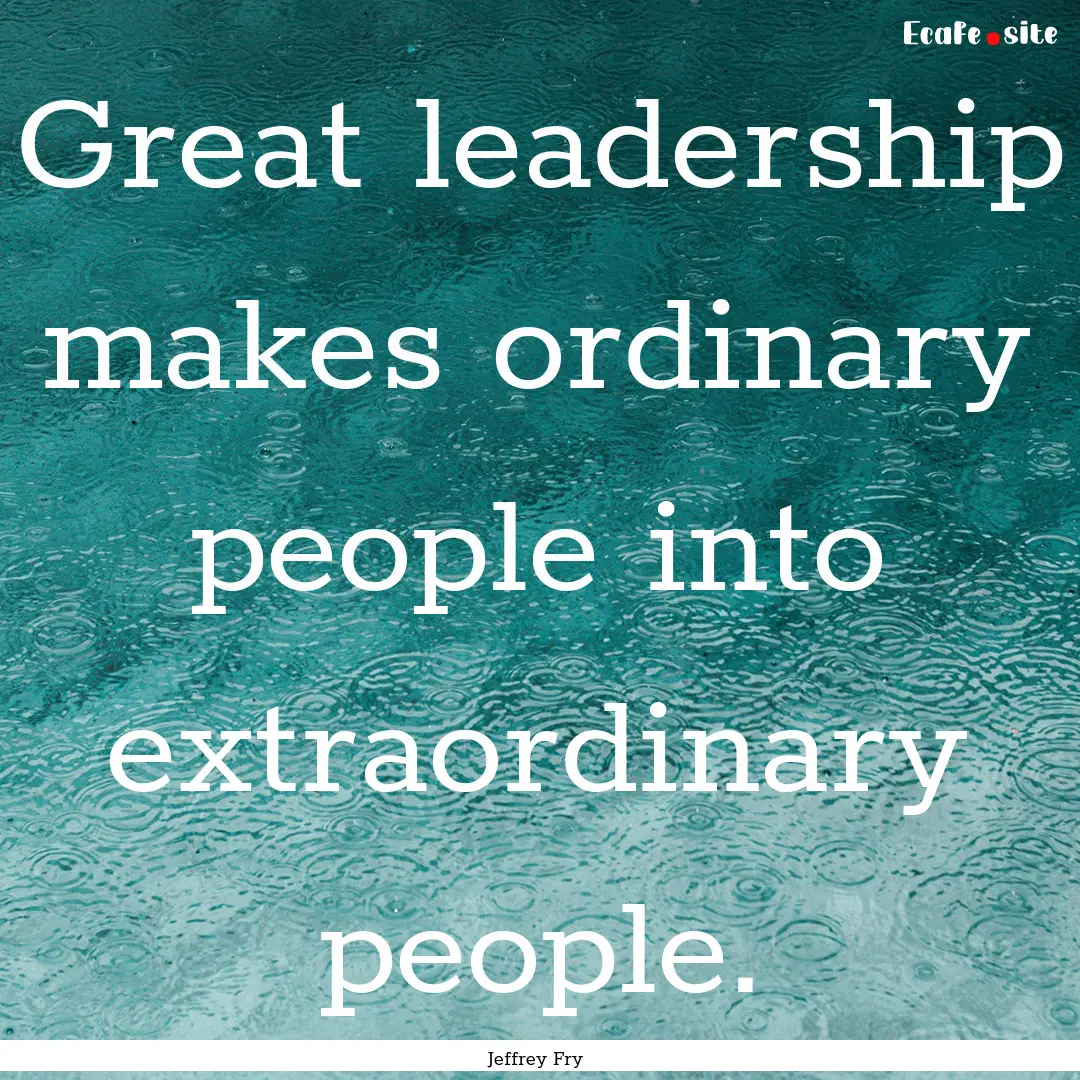 Great leadership makes ordinary people into.... : Quote by Jeffrey Fry