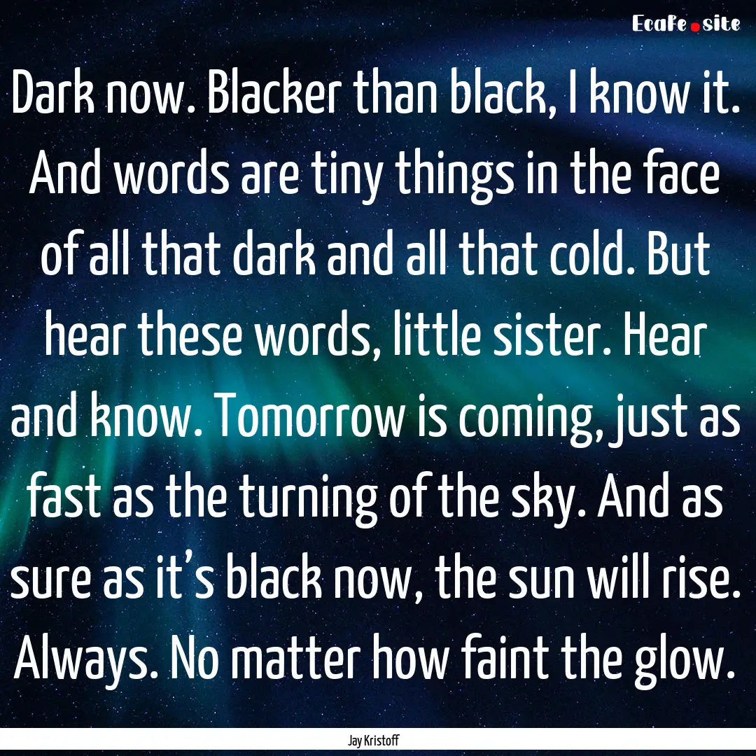 Dark now. Blacker than black, I know it..... : Quote by Jay Kristoff