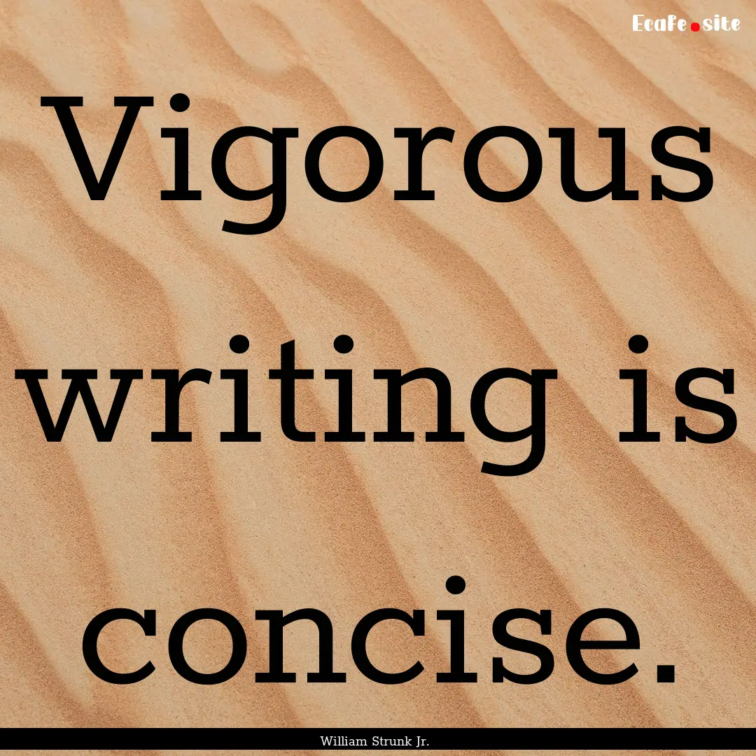 Vigorous writing is concise. : Quote by William Strunk Jr.