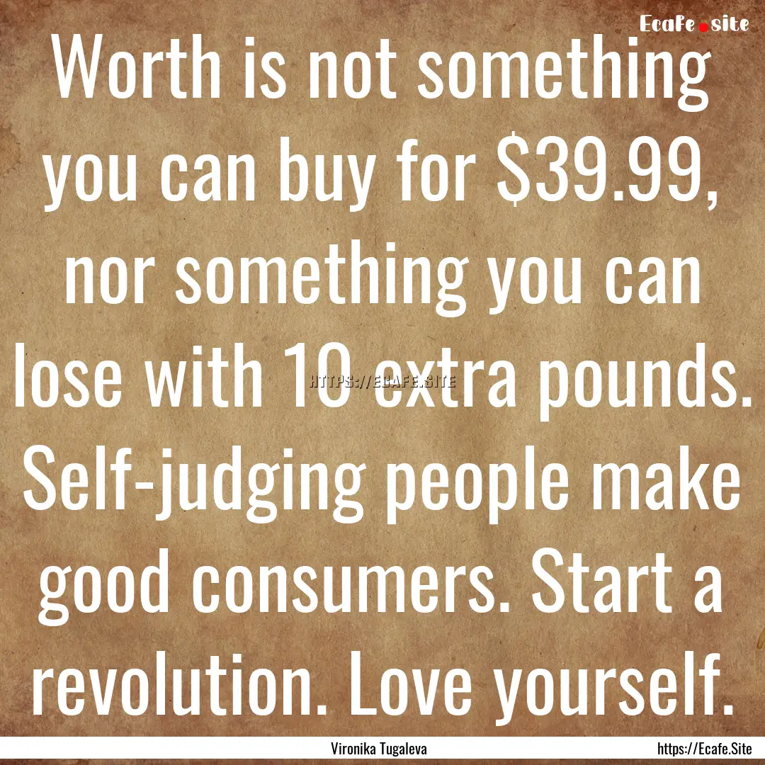 Worth is not something you can buy for $39.99,.... : Quote by Vironika Tugaleva