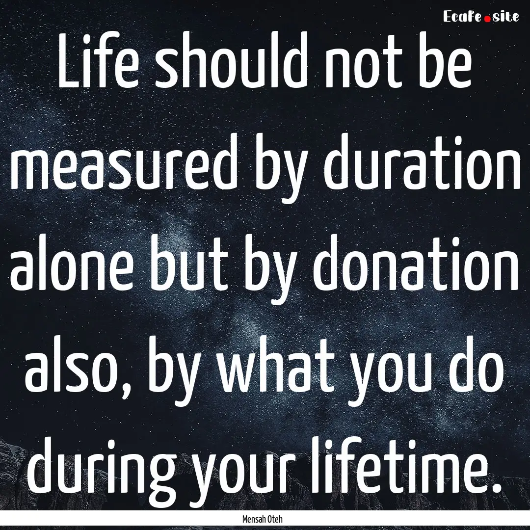 Life should not be measured by duration alone.... : Quote by Mensah Oteh