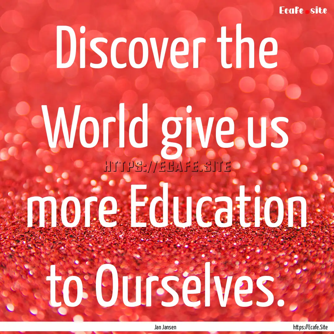 Discover the World give us more Education.... : Quote by Jan Jansen