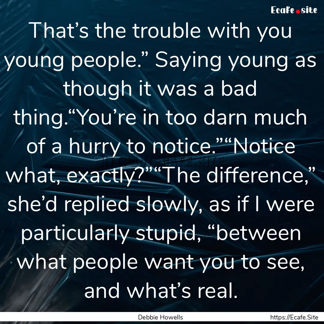 That’s the trouble with you young people.”.... : Quote by Debbie Howells