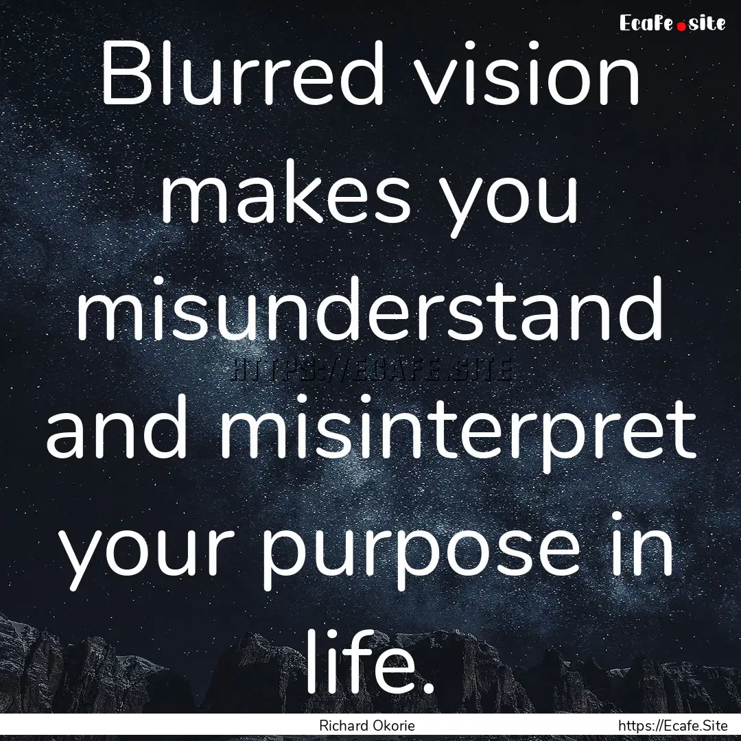 Blurred vision makes you misunderstand and.... : Quote by Richard Okorie