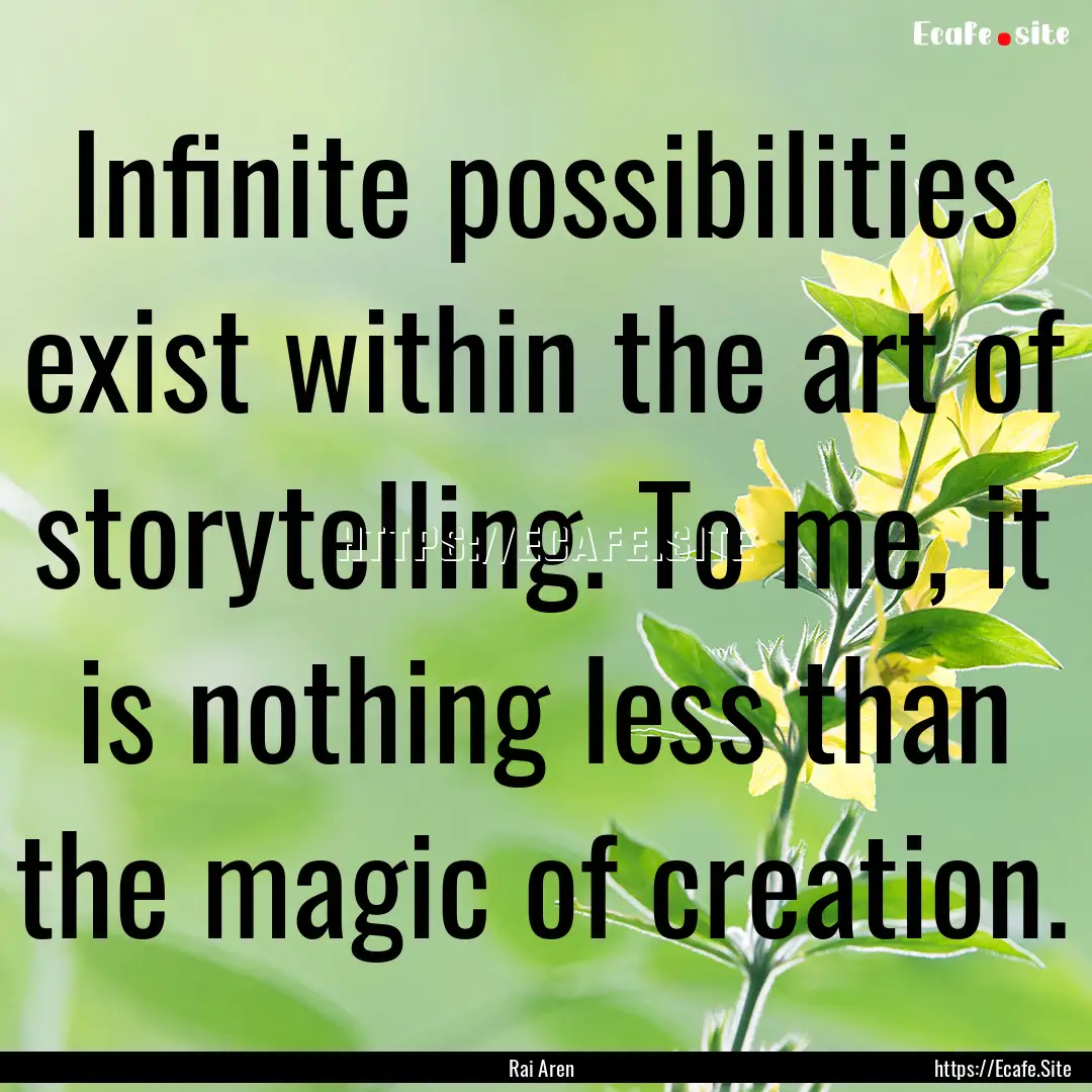 Infinite possibilities exist within the art.... : Quote by Rai Aren