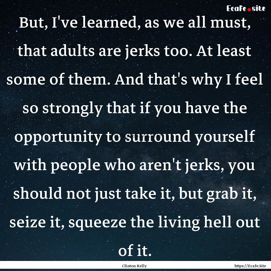 But, I've learned, as we all must, that adults.... : Quote by Clinton Kelly