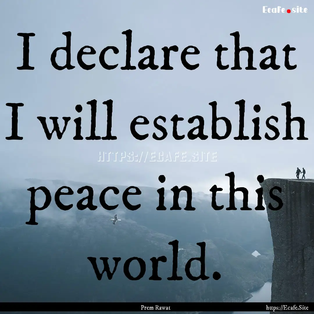 I declare that I will establish peace in.... : Quote by Prem Rawat