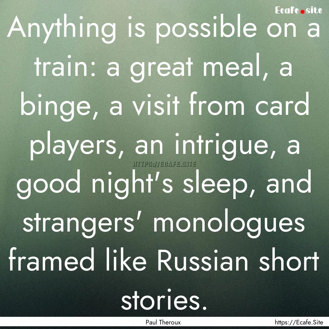 Anything is possible on a train: a great.... : Quote by Paul Theroux