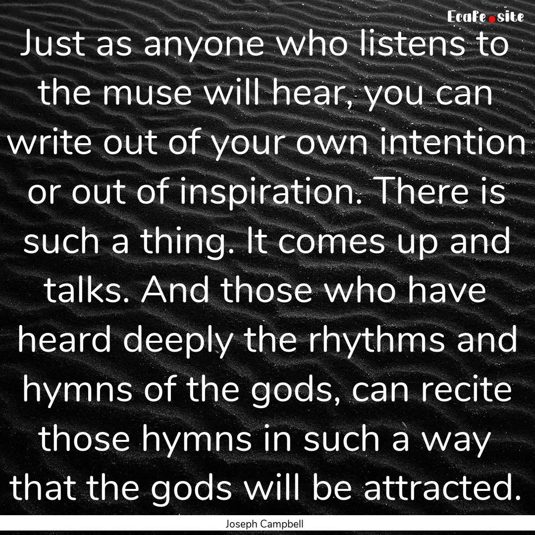 Just as anyone who listens to the muse will.... : Quote by Joseph Campbell