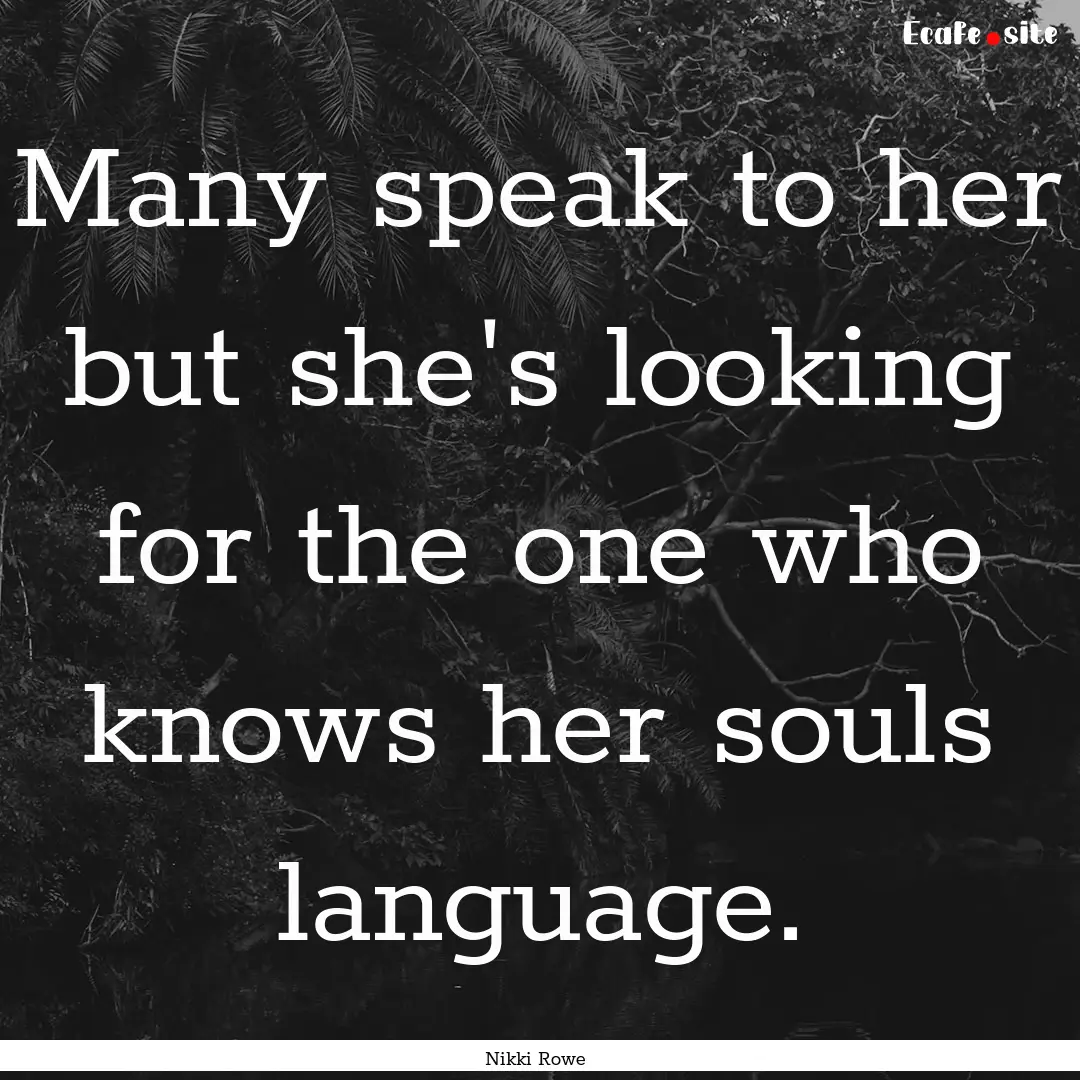 Many speak to her but she's looking for the.... : Quote by Nikki Rowe