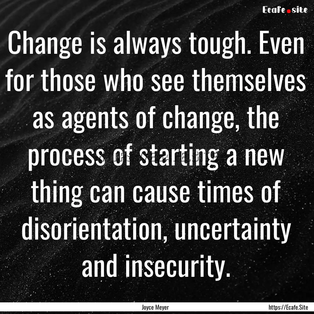 Change is always tough. Even for those who.... : Quote by Joyce Meyer