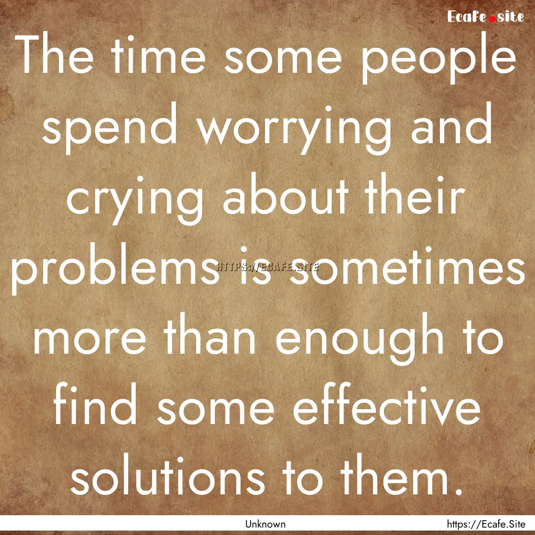 The time some people spend worrying and crying.... : Quote by Unknown