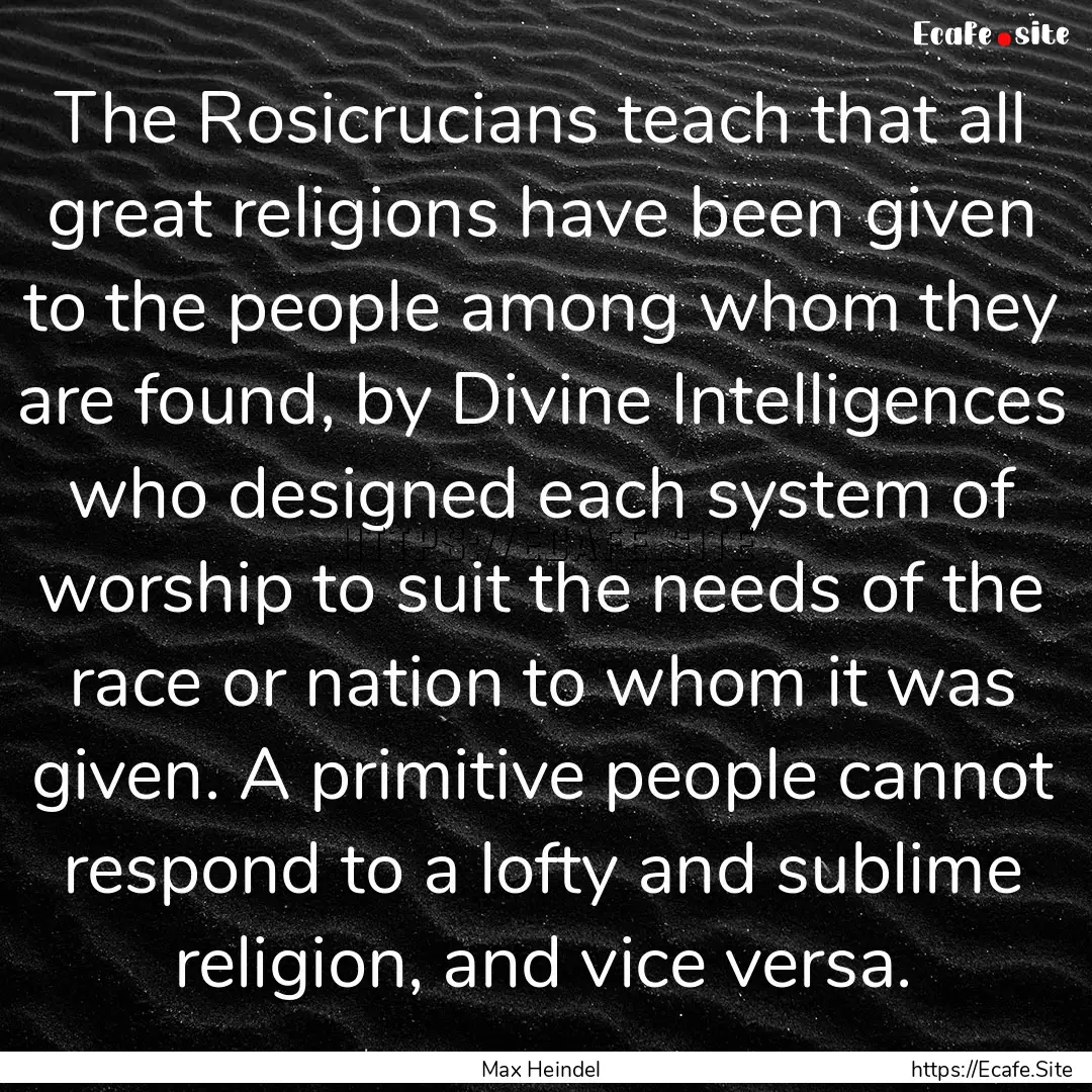 The Rosicrucians teach that all great religions.... : Quote by Max Heindel