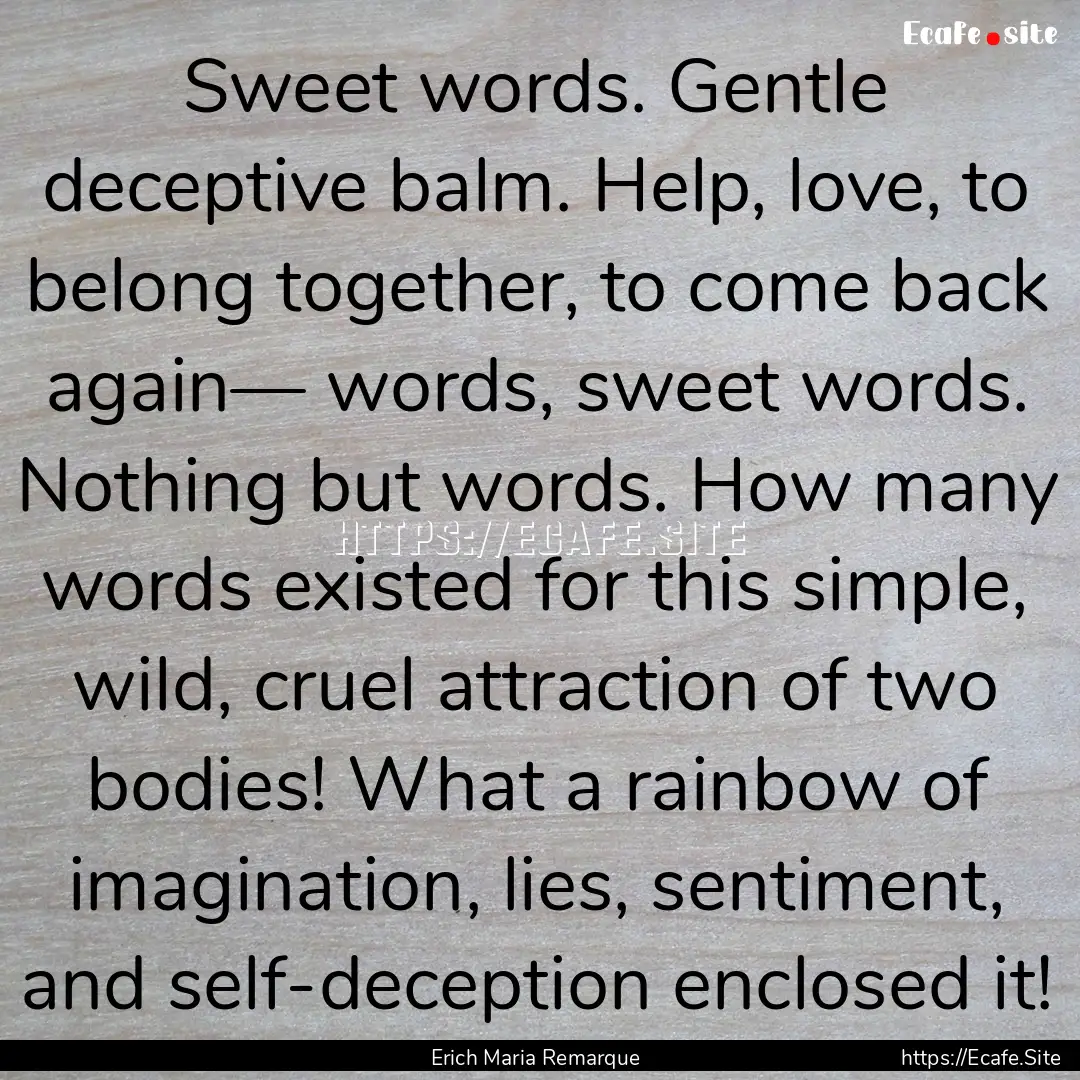 Sweet words. Gentle deceptive balm. Help,.... : Quote by Erich Maria Remarque