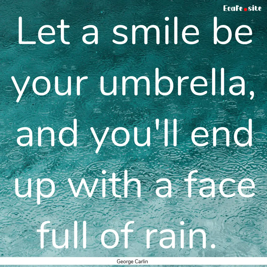 Let a smile be your umbrella, and you'll.... : Quote by George Carlin